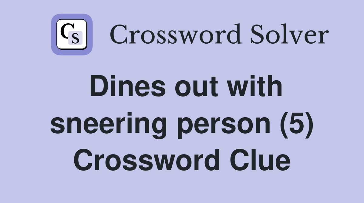 Dines out with sneering person (5) Crossword Clue
