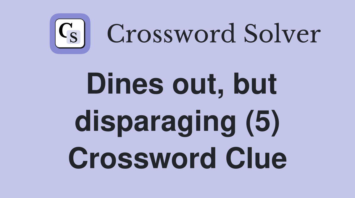 Dines out, but disparaging (5) Crossword Clue