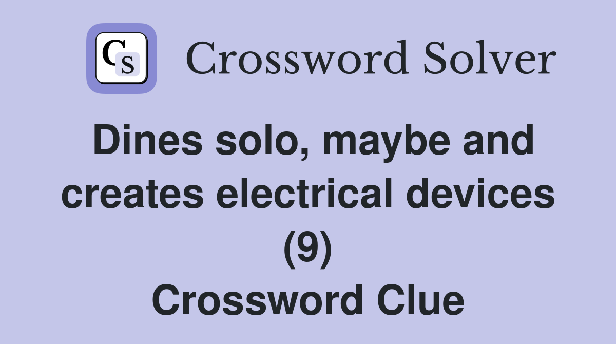 Dines solo, maybe and creates electrical devices (9) Crossword Clue