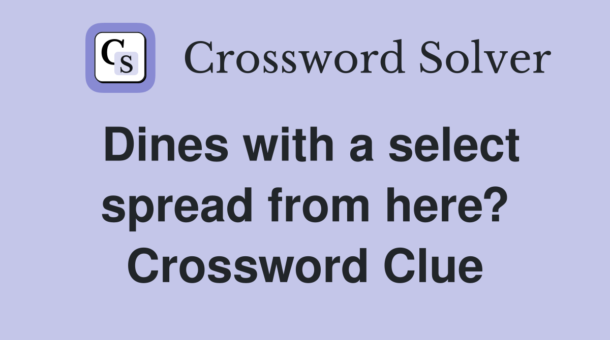 Dines with a select spread from here? Crossword Clue