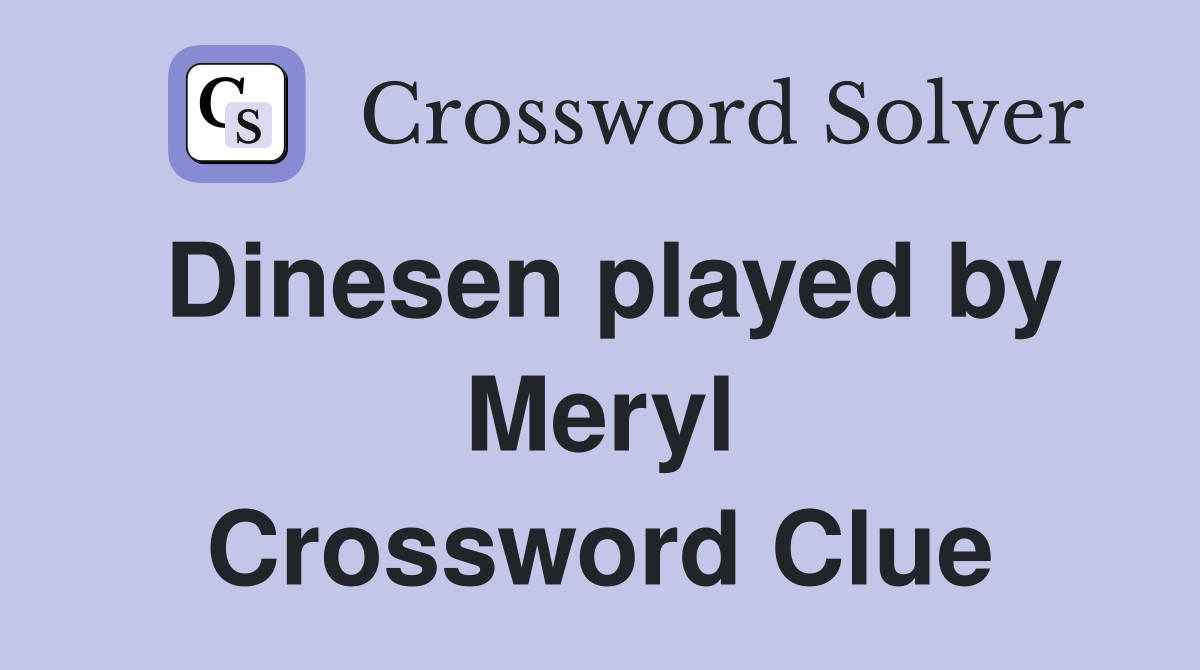 Dinesen played by Meryl Crossword Clue