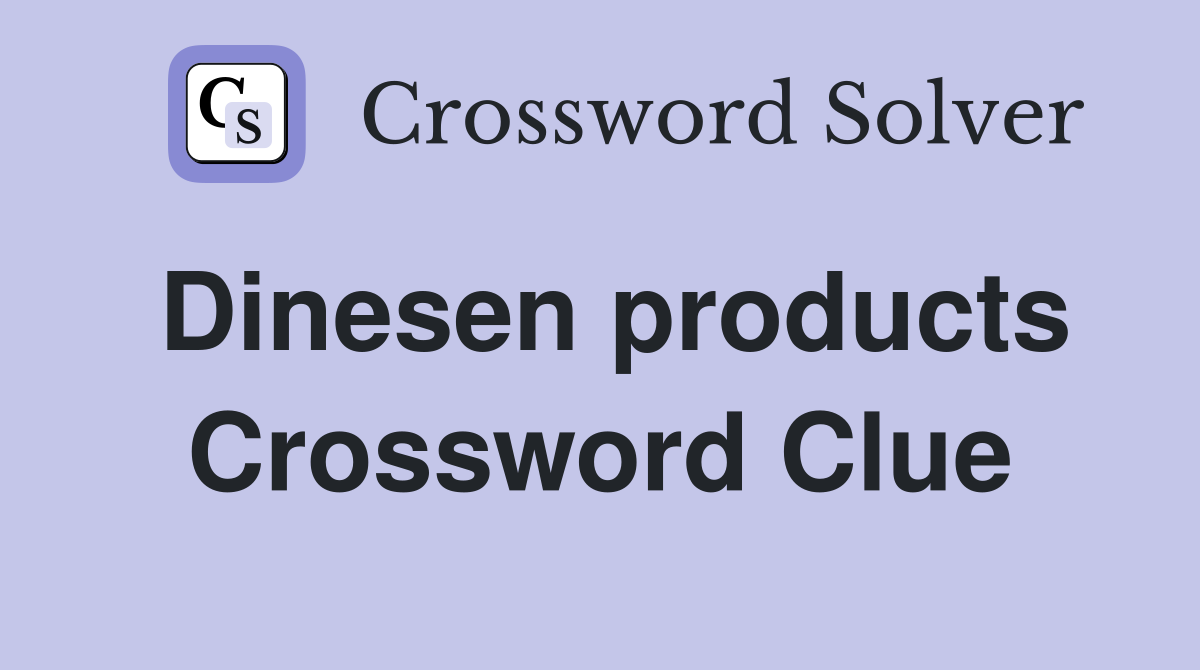 Dinesen products Crossword Clue