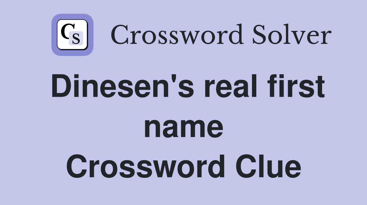 Dinesen's real first name Crossword Clue