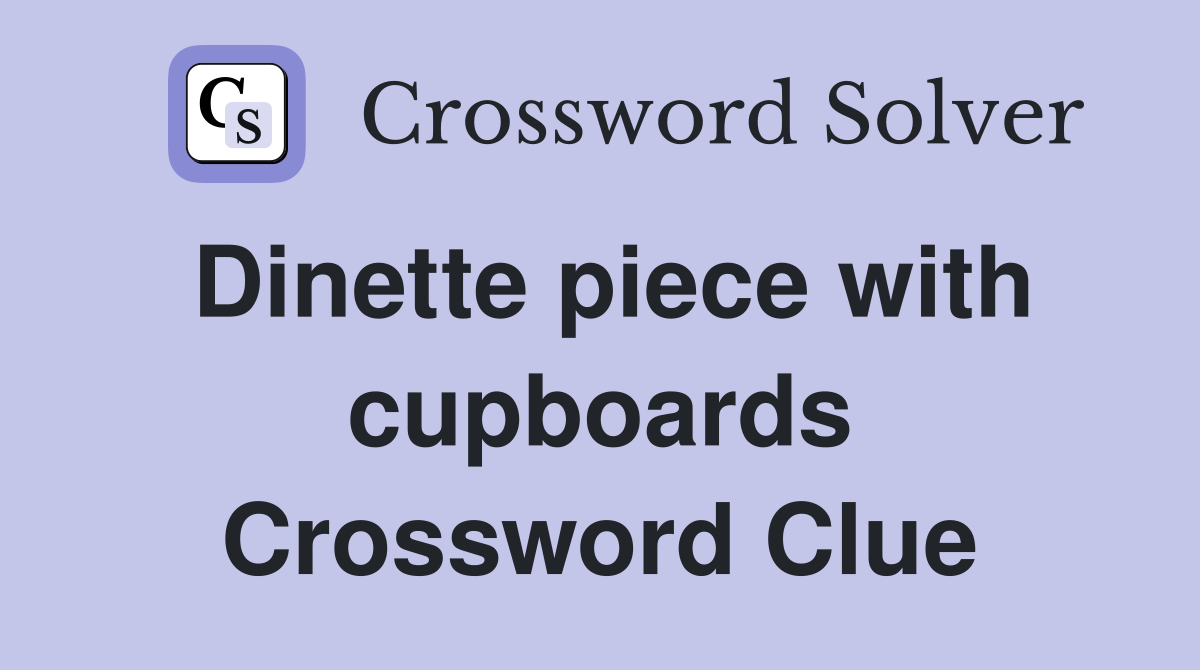 Dinette piece with cupboards Crossword Clue