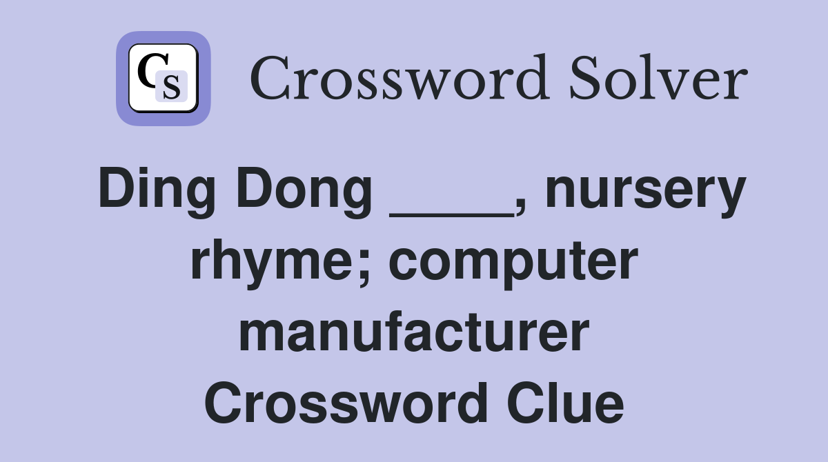 Ding Dong ____, nursery rhyme; computer manufacturer Crossword Clue