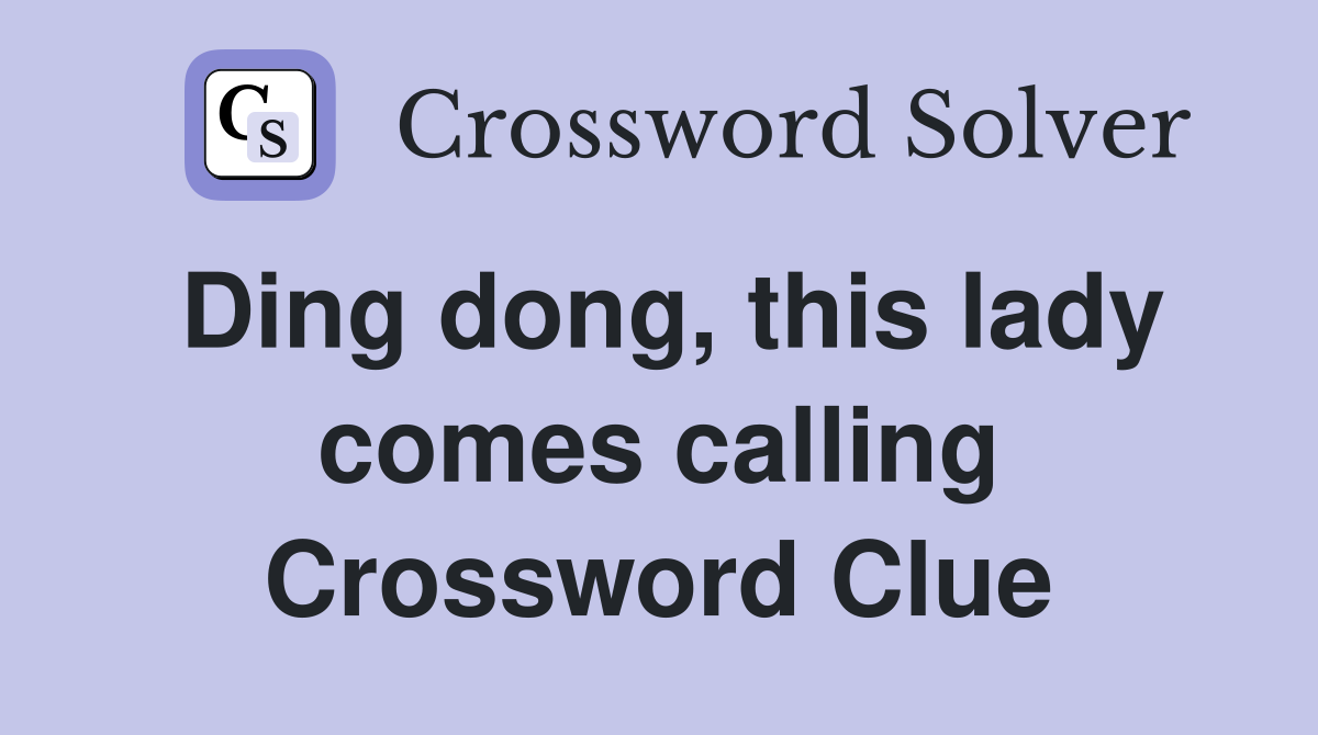 Ding dong, this lady comes calling Crossword Clue