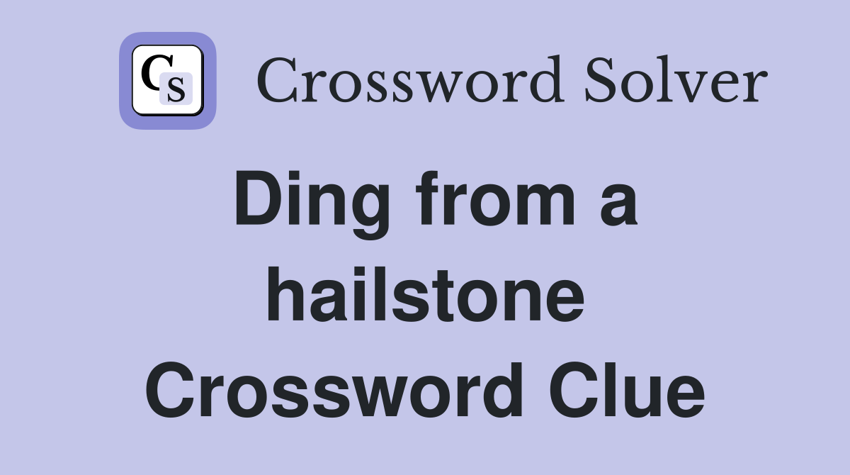 Ding from a hailstone Crossword Clue