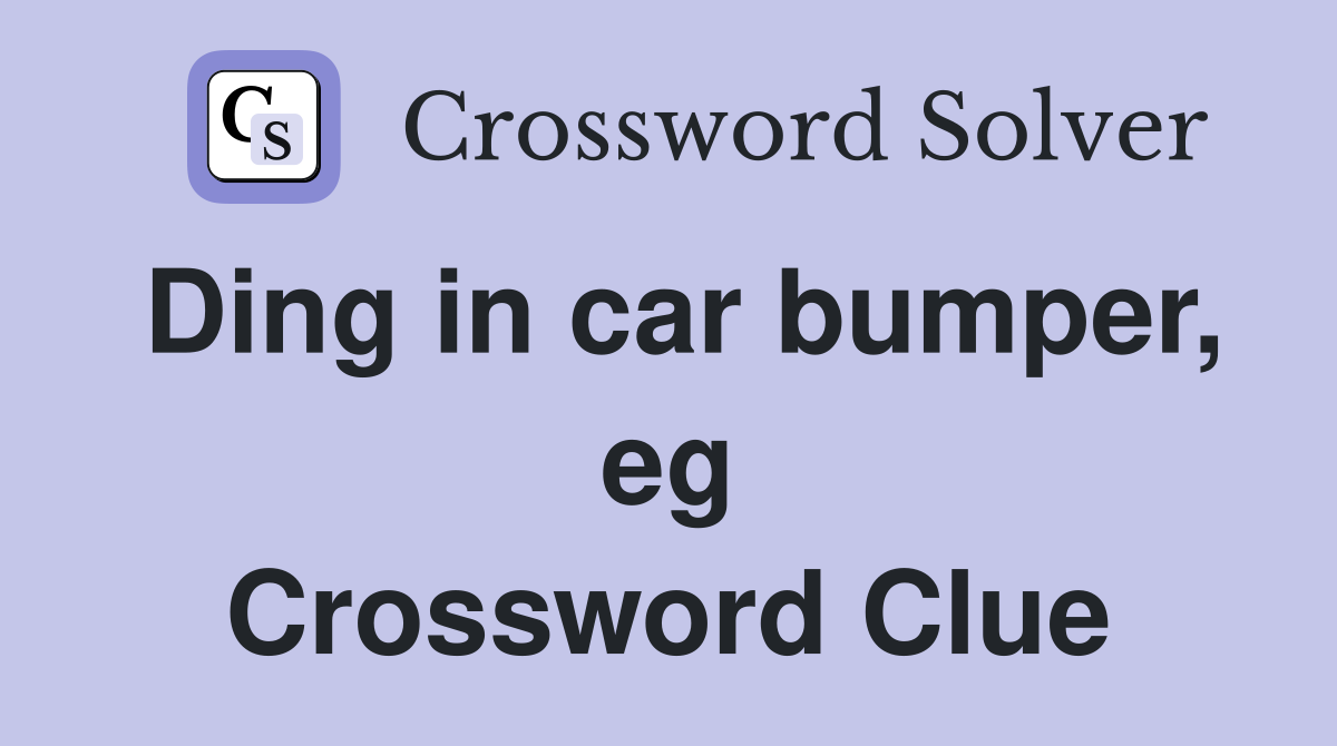 Ding in car bumper, eg Crossword Clue