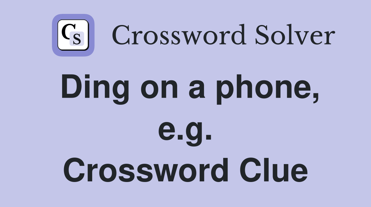 Ding on a phone, e.g. Crossword Clue