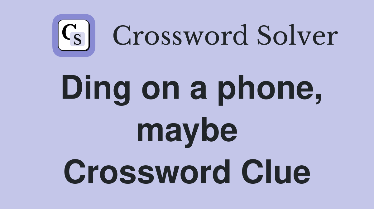 Ding on a phone, maybe Crossword Clue