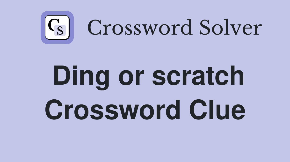 Ding or scratch Crossword Clue