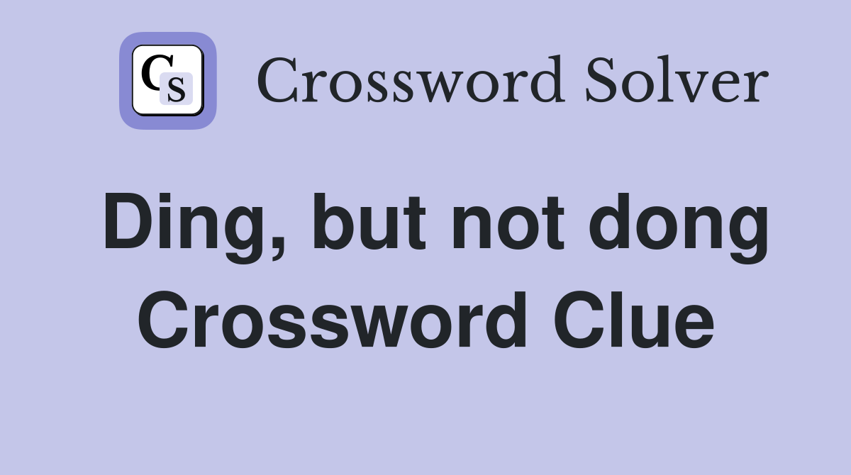 Ding, but not dong Crossword Clue