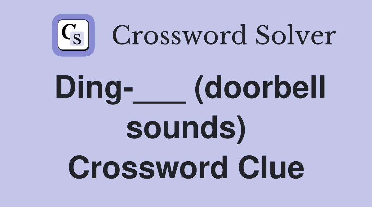 Ding-___ (doorbell sounds) Crossword Clue