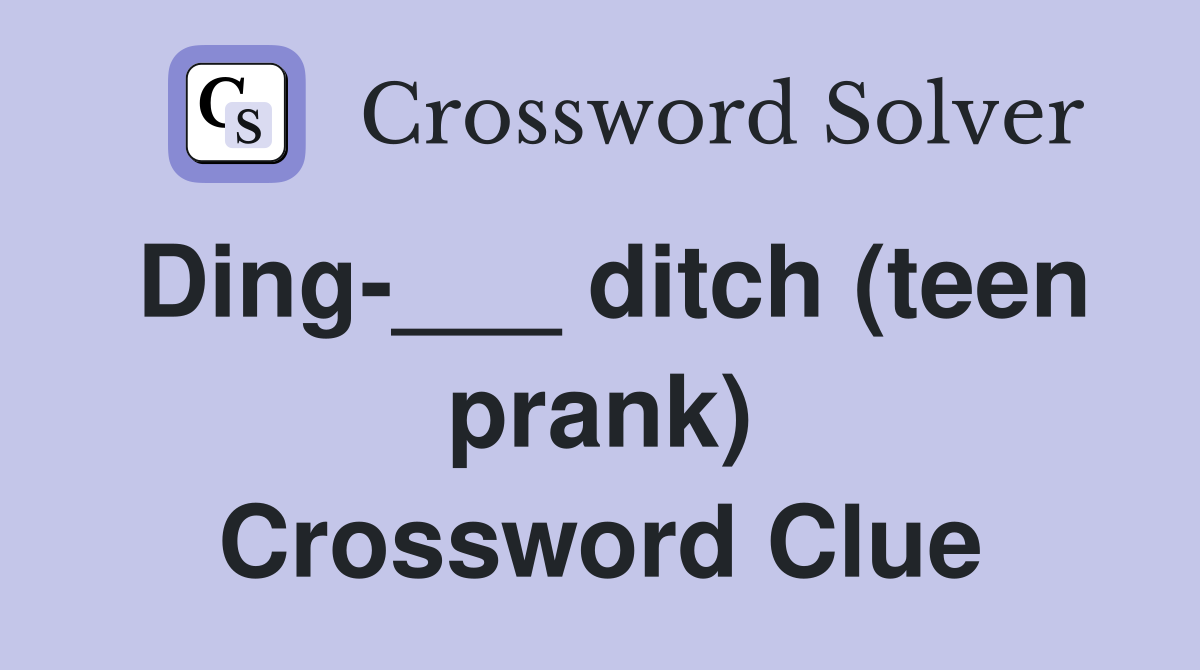 Ding-___ ditch (teen prank) Crossword Clue