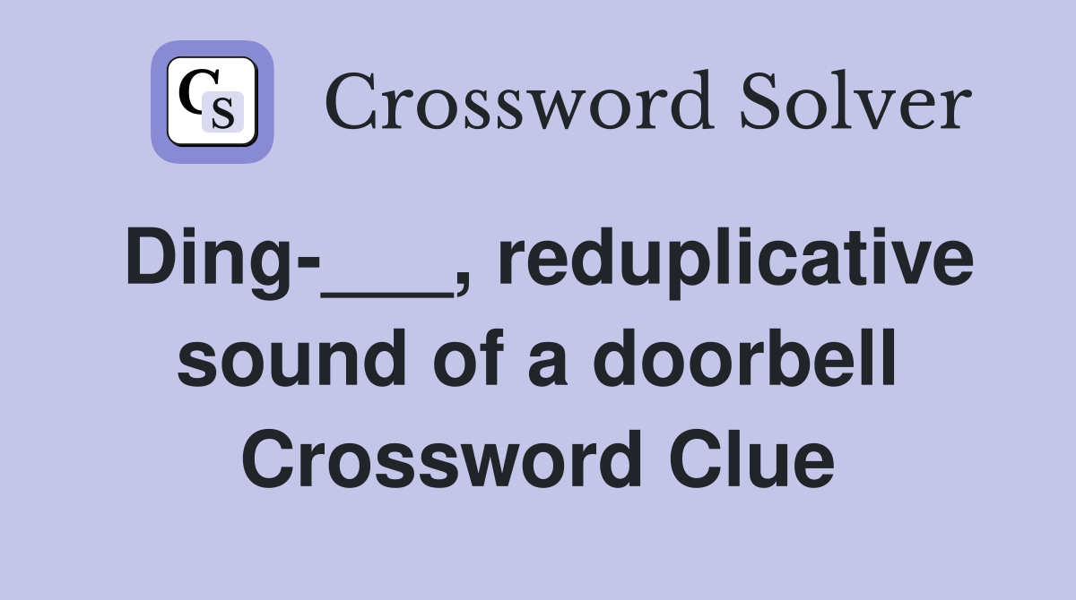 Ding-___, reduplicative sound of a doorbell Crossword Clue