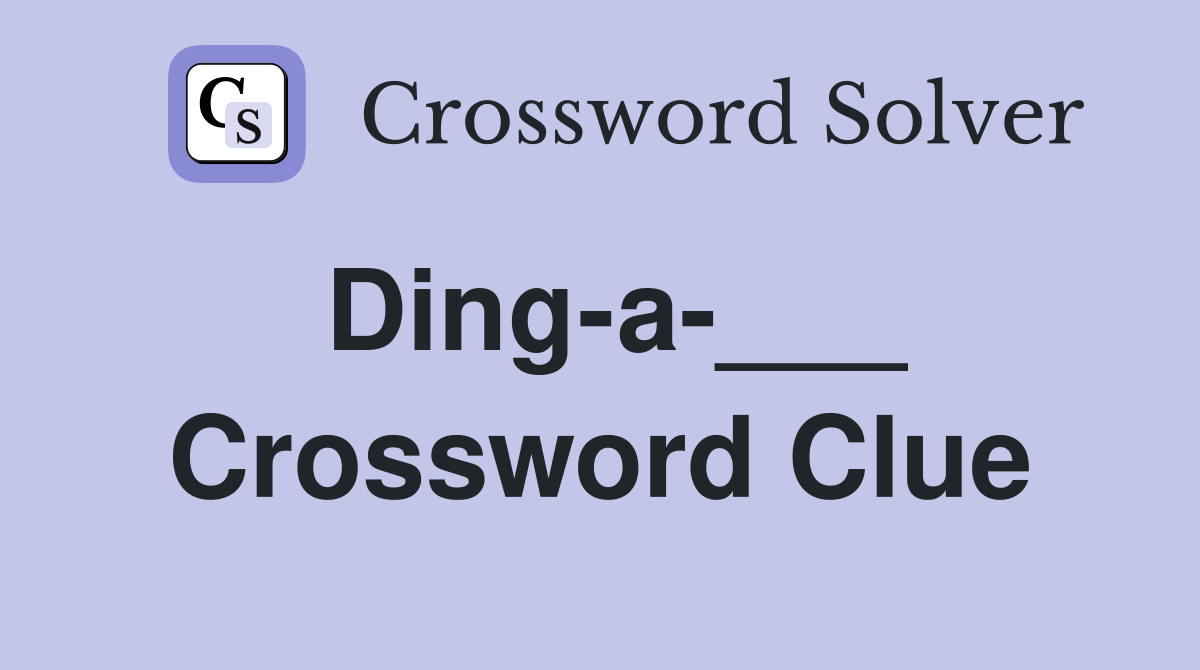 Ding-a-___ Crossword Clue