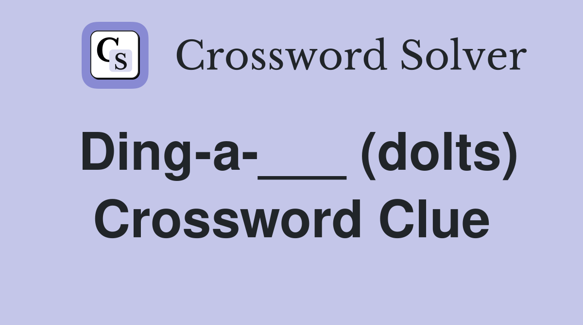 Ding-a-___ (dolts) Crossword Clue
