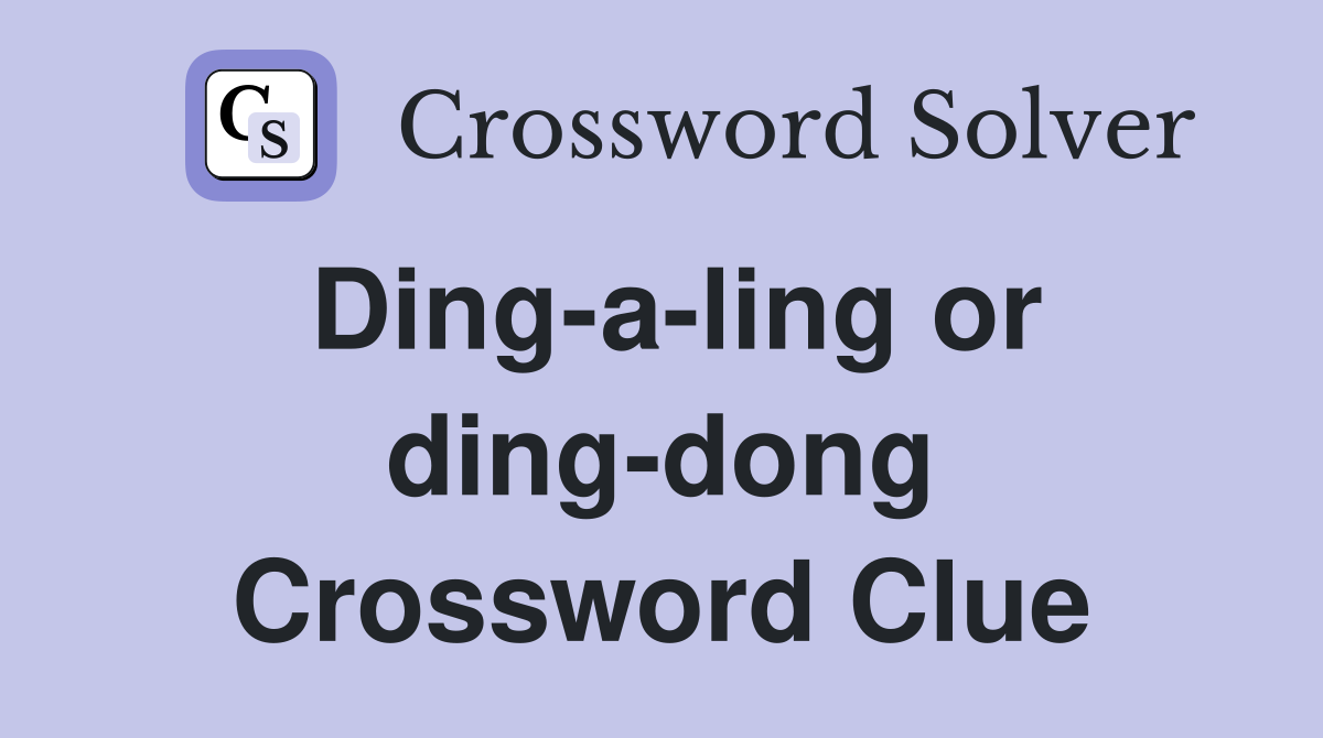 Ding-a-ling or ding-dong Crossword Clue