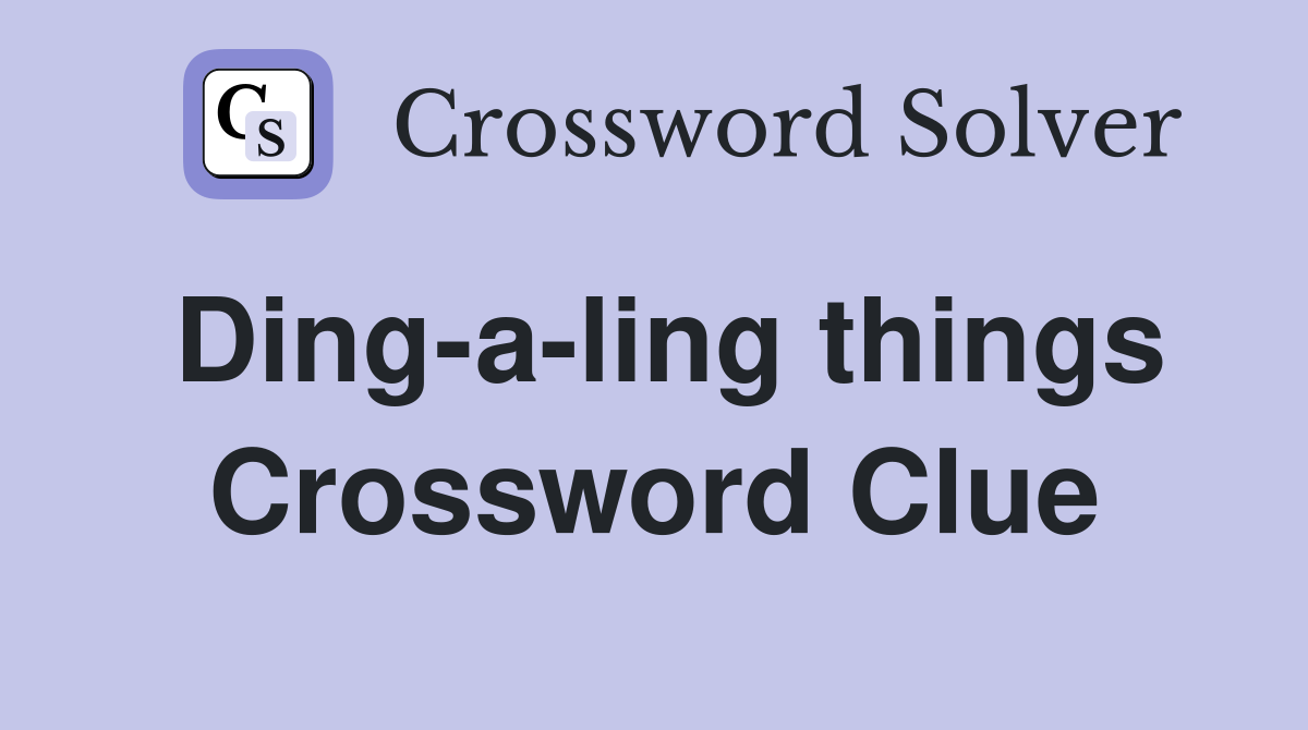 Ding-a-ling things Crossword Clue