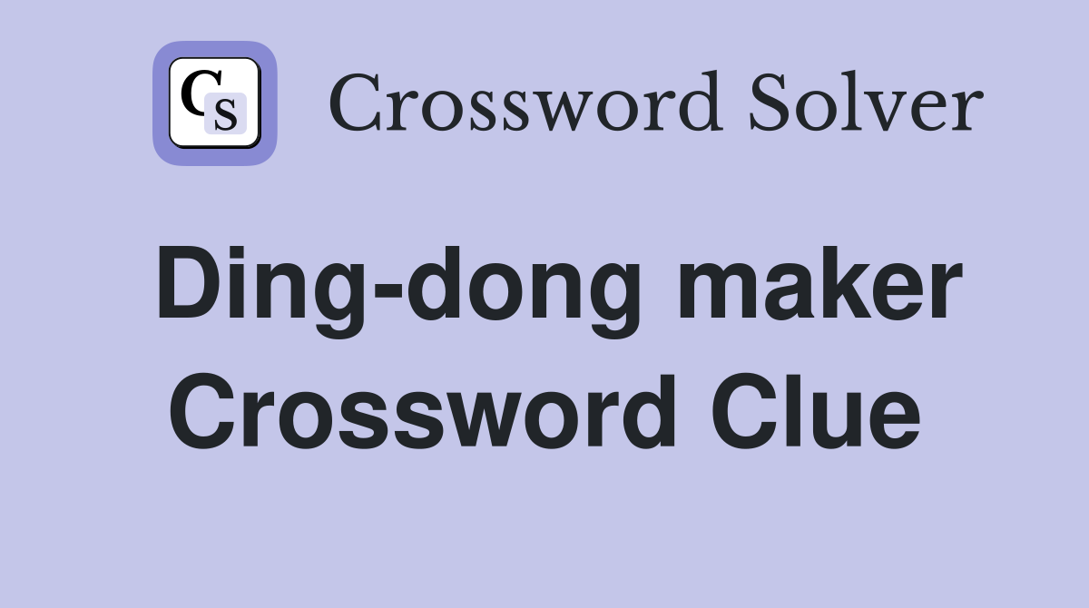 Ding-dong maker Crossword Clue