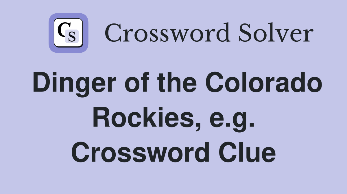 Dinger of the Colorado Rockies, e.g. Crossword Clue