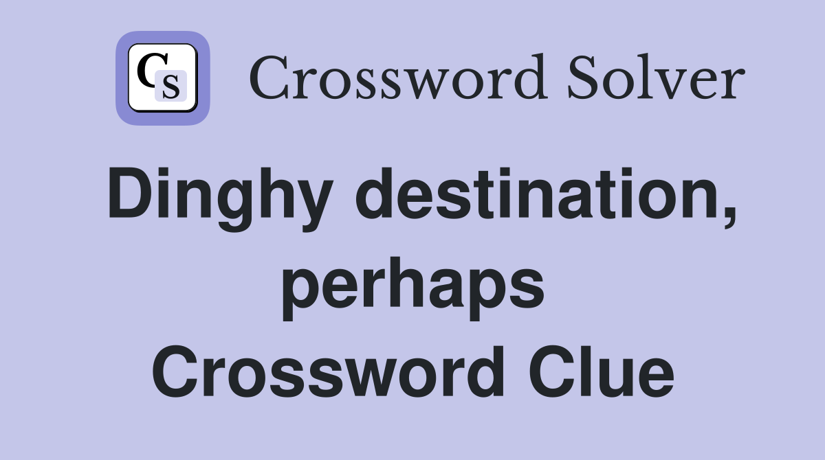 Dinghy destination, perhaps Crossword Clue
