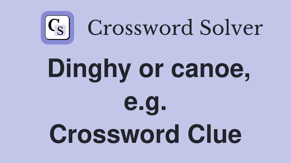 Dinghy or canoe, e.g. Crossword Clue
