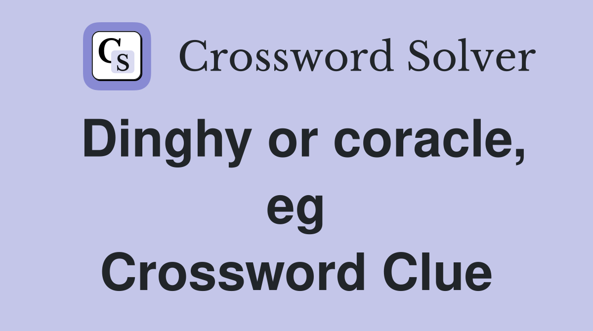 Dinghy or coracle, eg Crossword Clue