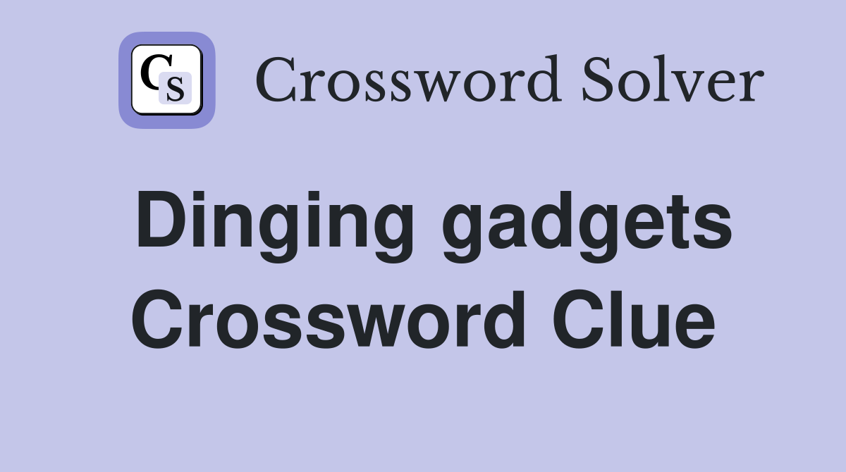 Dinging gadgets Crossword Clue