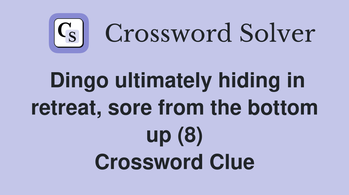 Dingo ultimately hiding in retreat, sore from the bottom up (8) Crossword Clue