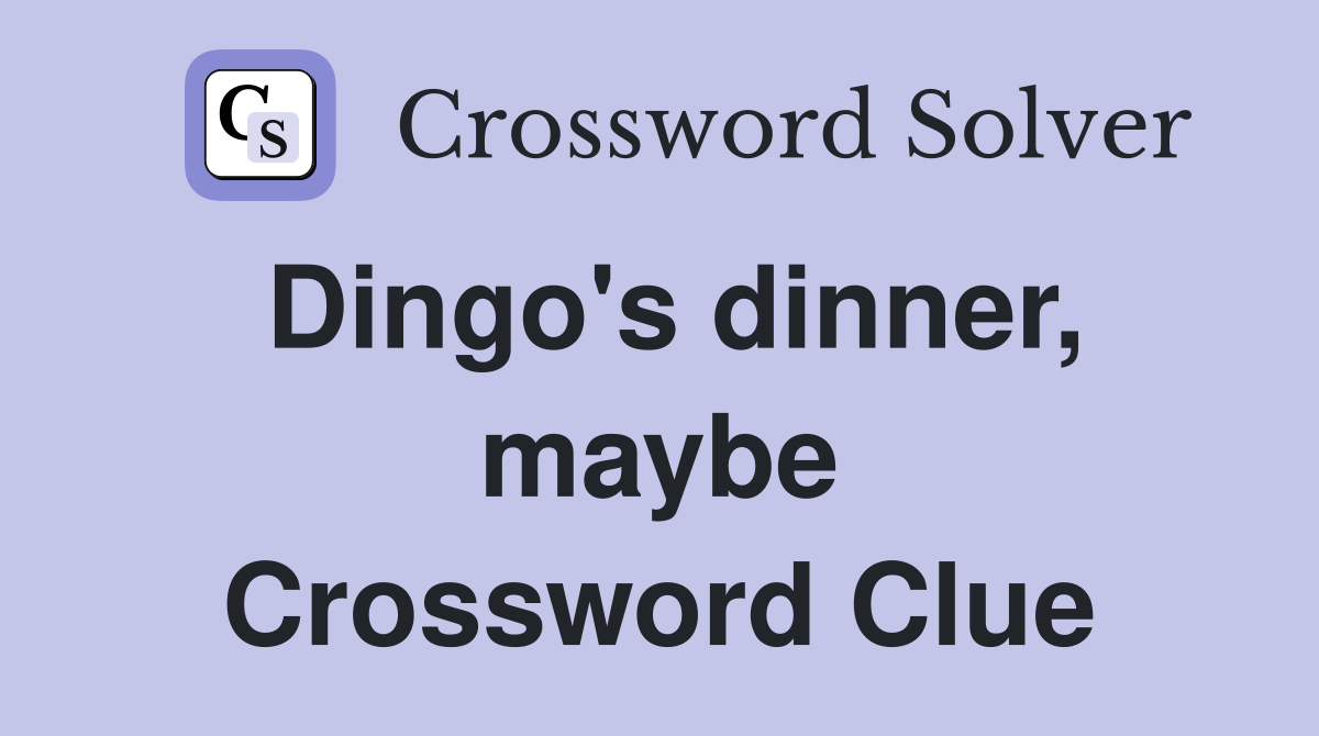 Dingo's dinner, maybe Crossword Clue