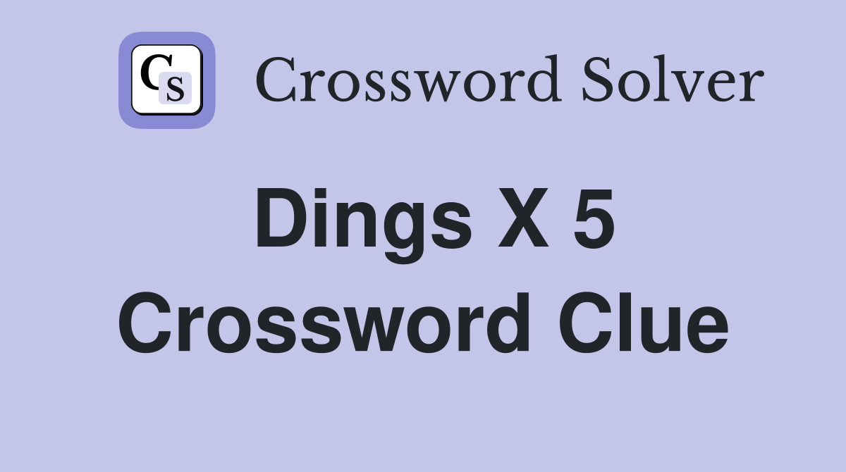 Dings X 5 Crossword Clue