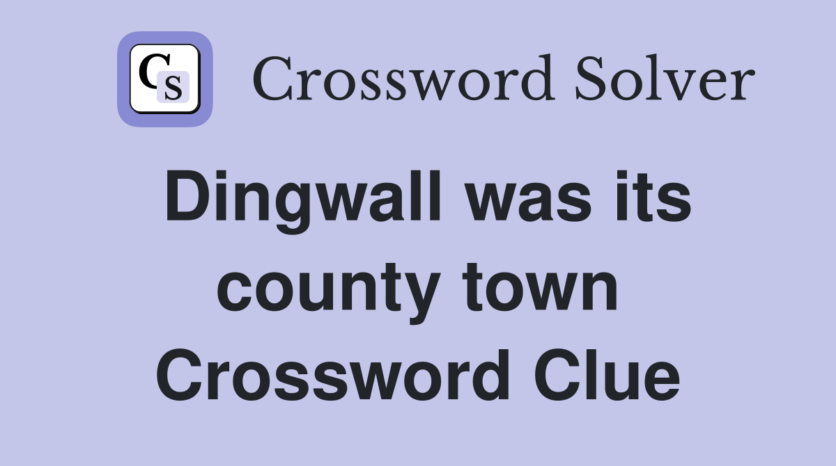 Dingwall was its county town Crossword Clue