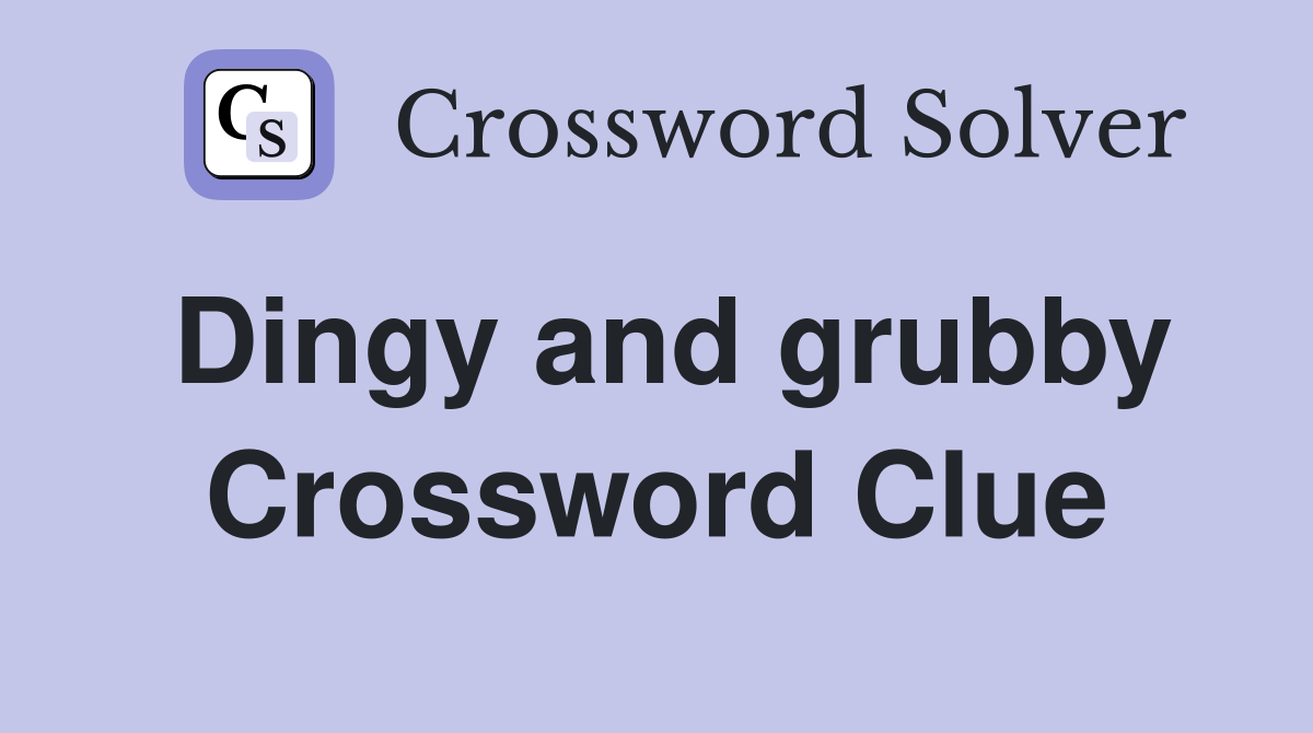 Dingy and grubby Crossword Clue