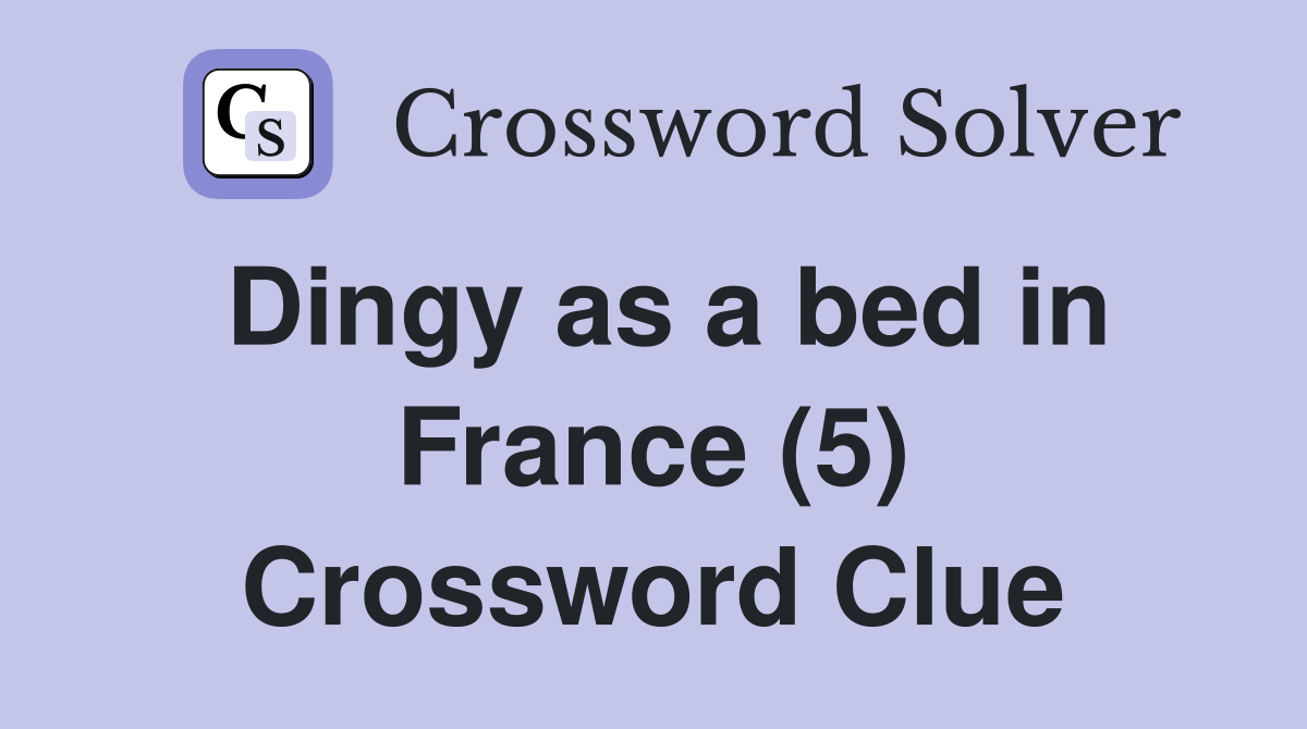 Dingy as a bed in France (5) Crossword Clue