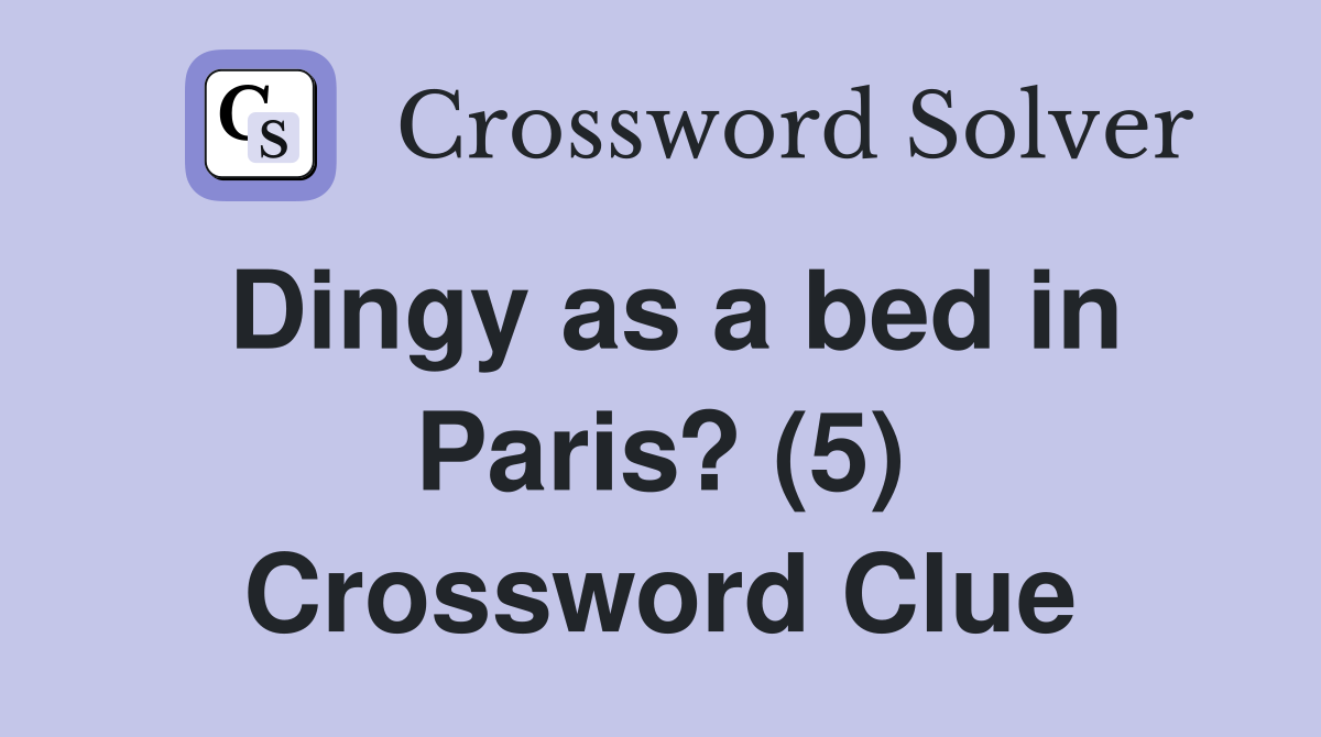 Dingy as a bed in Paris? (5) Crossword Clue