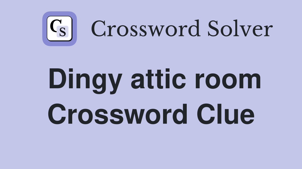 Dingy attic room Crossword Clue