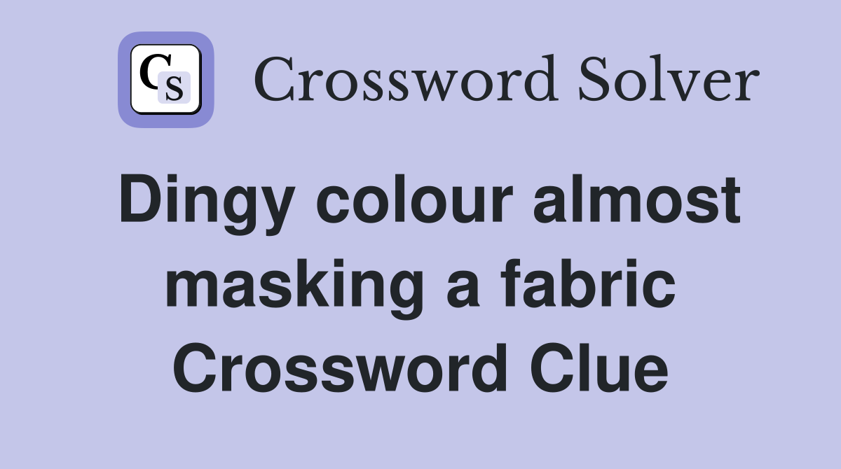Dingy colour almost masking a fabric Crossword Clue