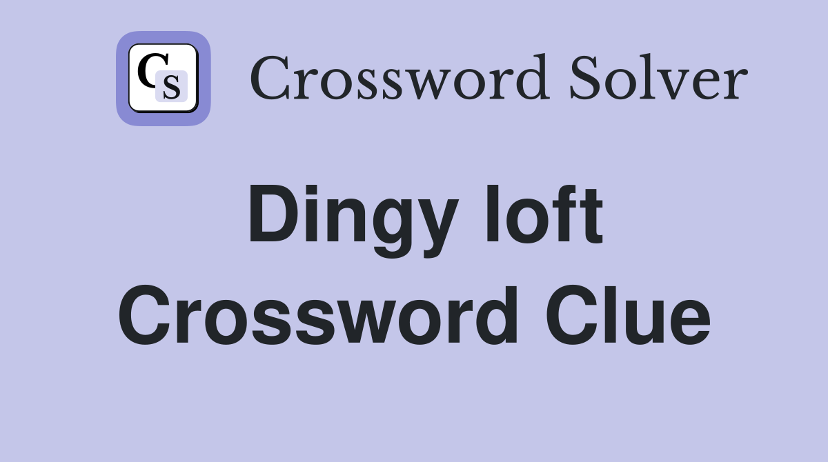 Dingy loft Crossword Clue