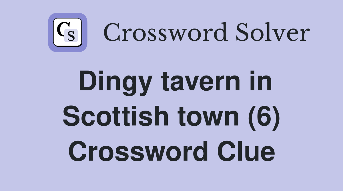 Dingy tavern in Scottish town (6) Crossword Clue