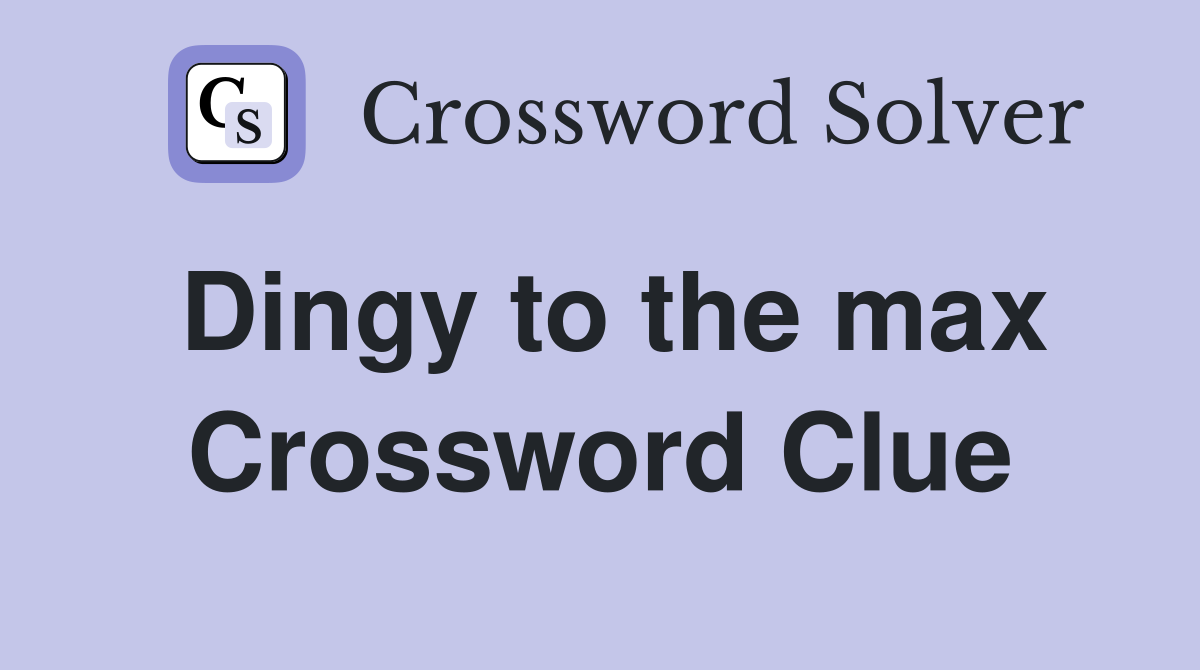 Dingy to the max Crossword Clue