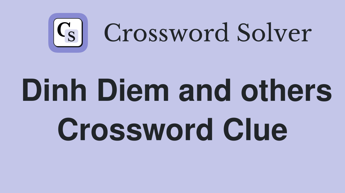 Dinh Diem and others Crossword Clue