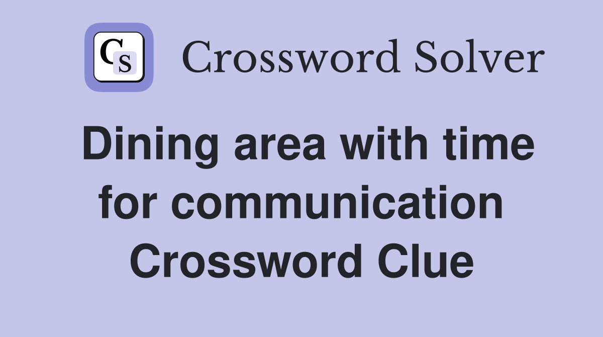 Dining area with time for communication Crossword Clue