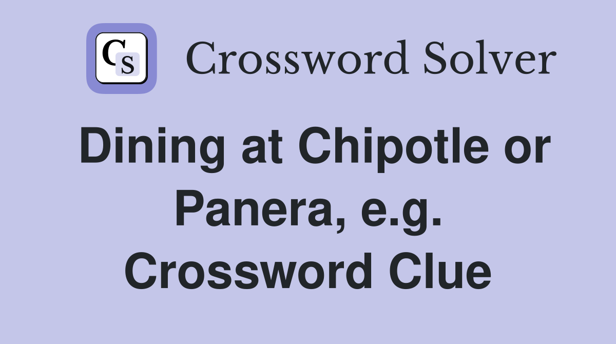 Dining at Chipotle or Panera, e.g. Crossword Clue