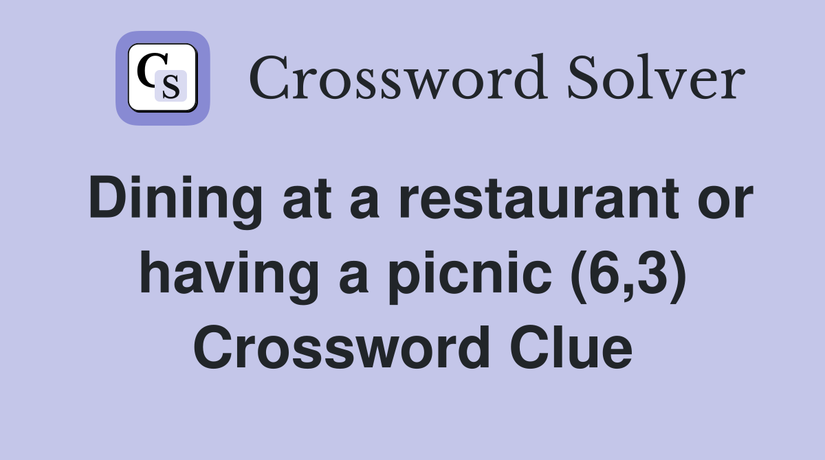 Dining at a restaurant or having a picnic (6,3) Crossword Clue