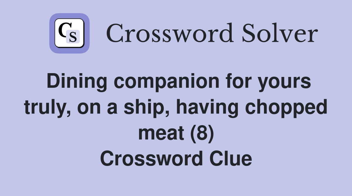 Dining companion for yours truly, on a ship, having chopped meat (8) Crossword Clue