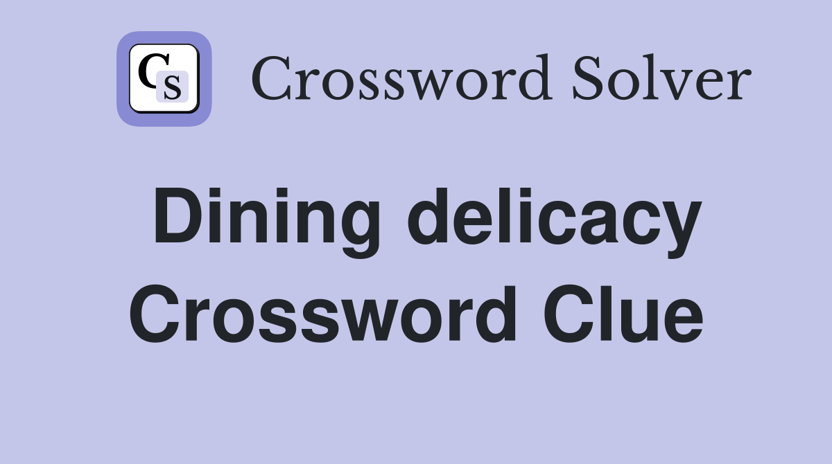 Dining delicacy Crossword Clue