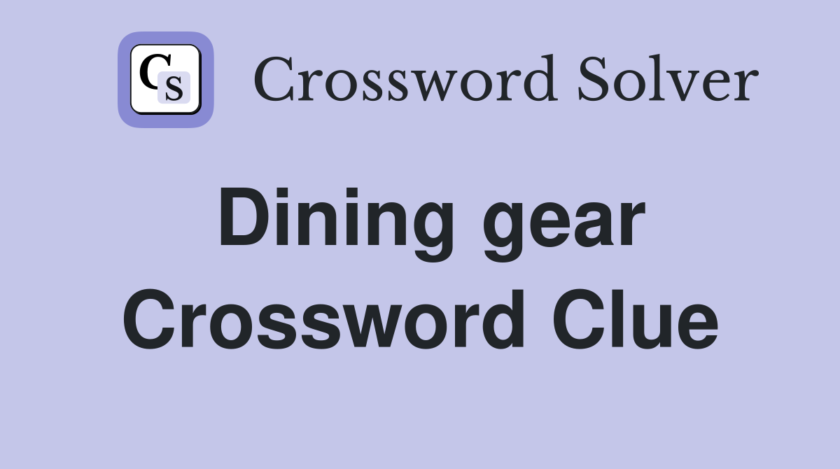 Dining gear Crossword Clue