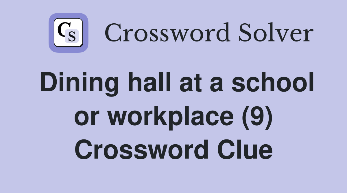 Dining hall at a school or workplace (9) Crossword Clue
