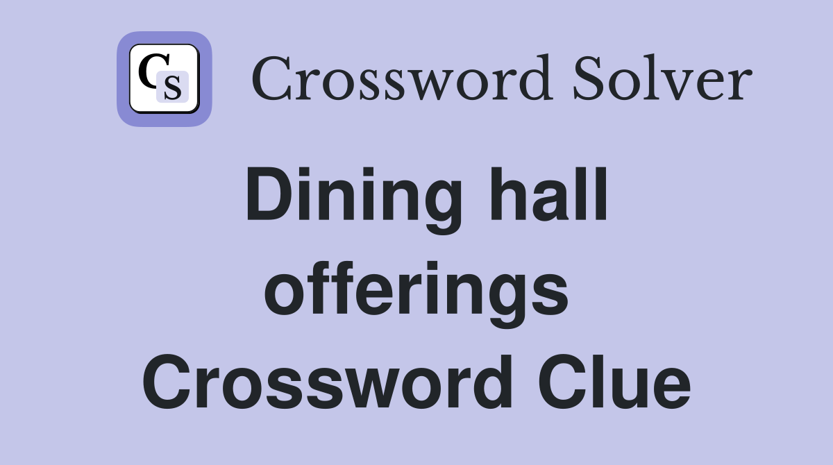 Dining hall offerings Crossword Clue
